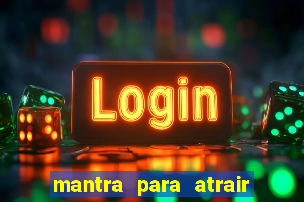 mantra para atrair dinheiro imediatamente